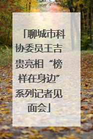 聊城市科协委员王吉贵亮相“榜样在身边”系列记者见面会