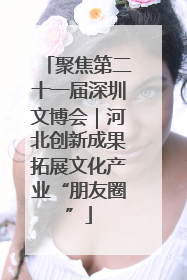 聚焦第二十一届深圳文博会｜河北创新成果拓展文化产业“朋友圈”