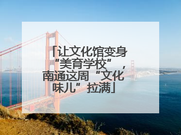 让文化馆变身“美育学校”，南通这周“文化味儿”拉满