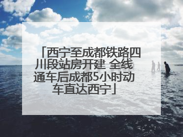 西宁至成都铁路四川段站房开建 全线通车后成都5小时动车直达西宁