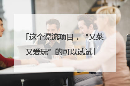 这个漂流项目，“又菜又爱玩”的可以试试