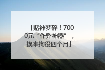 赌神梦碎！7000元“作弊神器”，换来拘役四个月