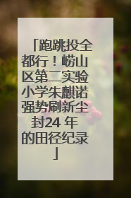 跑跳投全都行！崂山区第二实验小学朱麒诺强势刷新尘封24 年的田径纪录
