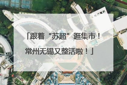 跟着“苏超”逛集市！常州无锡又整活啦！