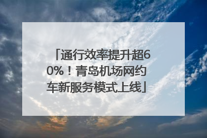 通行效率提升超60%！青岛机场网约车新服务模式上线