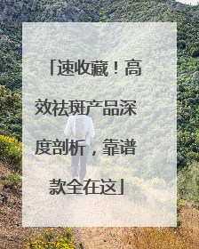 速收藏！高效祛斑产品深度剖析，靠谱款全在这