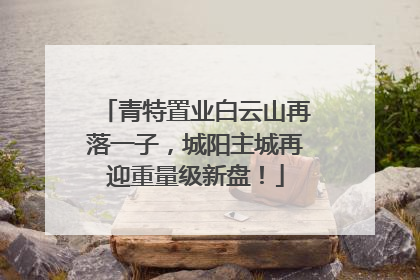 青特置业白云山再落一子，城阳主城再迎重量级新盘！