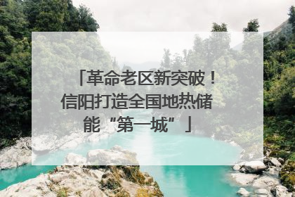 革命老区新突破！信阳打造全国地热储能“第一城”
