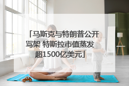 马斯克与特朗普公开骂架 特斯拉市值蒸发超1500亿美元