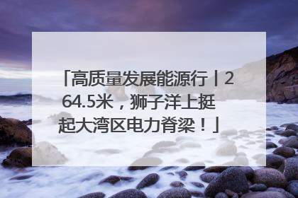 高质量发展能源行丨264.5米，狮子洋上挺起大湾区电力脊梁！