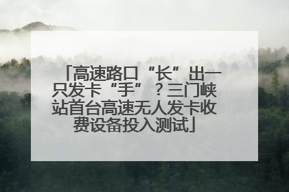 高速路口“长”出一只发卡“手”？三门峡站首台高速无人发卡收费设备投入测试