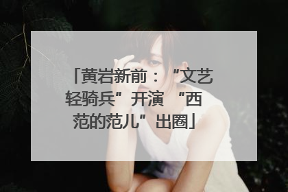 黄岩新前：“文艺轻骑兵”开演 “西范的范儿”出圈
