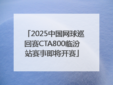 2025中国网球巡回赛CTA800临汾站赛事即将开赛