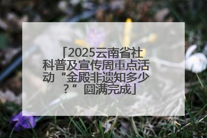 2025云南省社科普及宣传周重点活动“金殿非遗知多少？”圆满完成