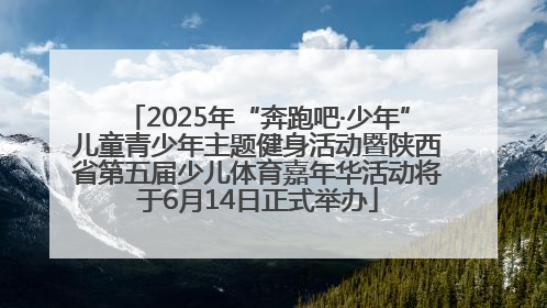 2025年“奔跑吧·少年”儿童青少年主题健身活动暨陕西省第五届少儿体育嘉年华活动将于6月14日正式举办
