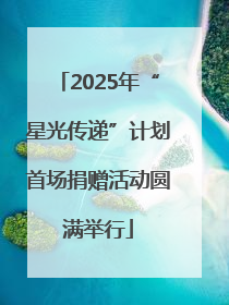 2025年“星光传递”计划首场捐赠活动圆满举行