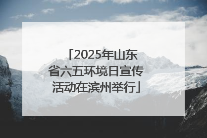2025年山东省六五环境日宣传活动在滨州举行
