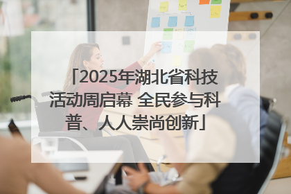 2025年湖北省科技活动周启幕 全民参与科普、人人崇尚创新