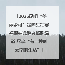 2025昆明“美丽乡村”定向集结赛福保站邀跑者畅跑绿道 尽享“有一种叫云南的生活”