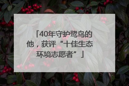 40年守护鹭鸟的他，获评“十佳生态环境志愿者”