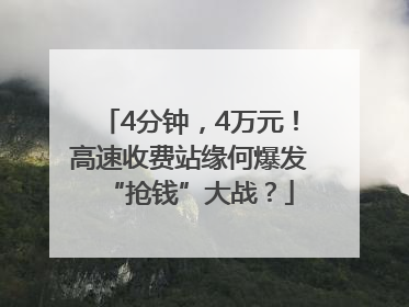 4分钟，4万元！高速收费站缘何爆发“抢钱”大战？