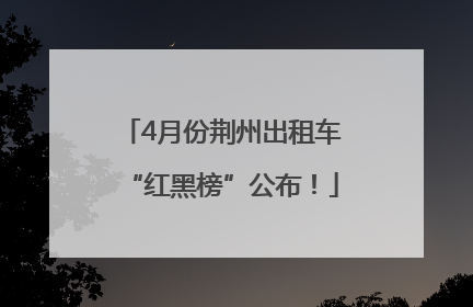 4月份荆州出租车“红黑榜”公布！