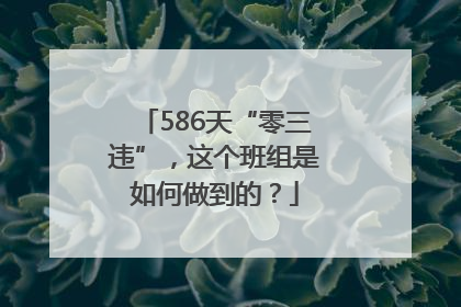 586天“零三违”，这个班组是如何做到的？