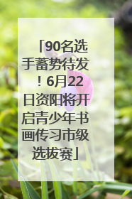 90名选手蓄势待发！6月22日资阳将开启青少年书画传习市级选拔赛