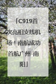 C919首次亮相支线机场！南航成功首航广州-南阳