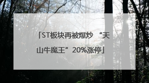 ST板块再被爆炒 “天山牛魔王”20%涨停